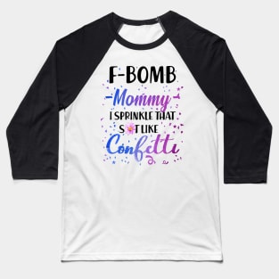 F- Bomb Mommy I Sprinkle That Sht Like Cofetti Baseball T-Shirt